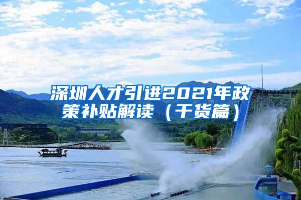 深圳人才引進(jìn)2021年政策補(bǔ)貼解讀（干貨篇）