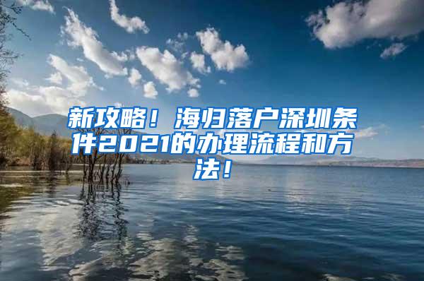 新攻略！海歸落戶深圳條件2021的辦理流程和方法！