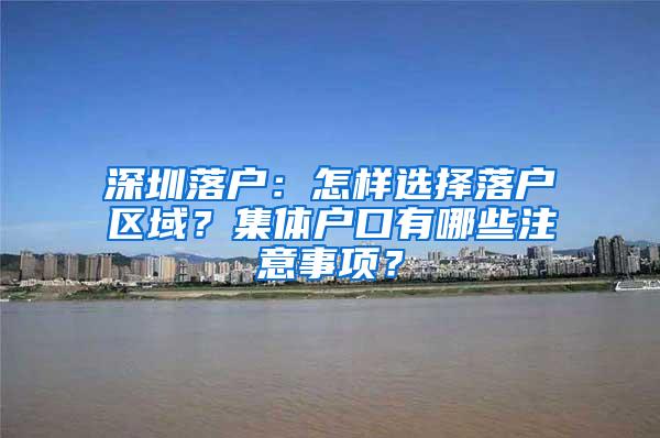 深圳落戶：怎樣選擇落戶區(qū)域？集體戶口有哪些注意事項(xiàng)？