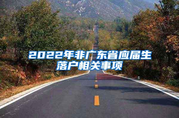 2022年非廣東省應(yīng)屆生落戶相關(guān)事項