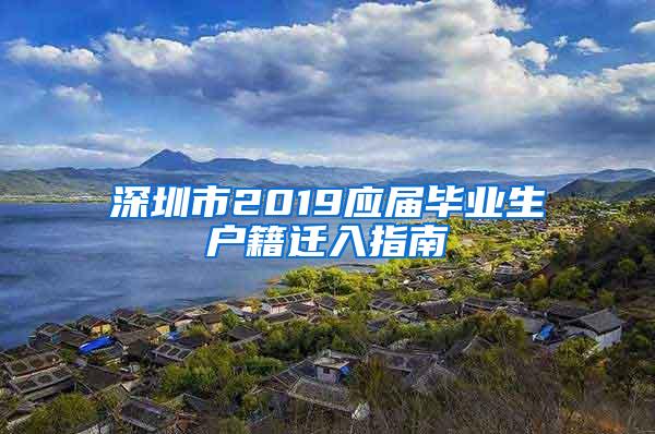 深圳市2019應(yīng)屆畢業(yè)生戶籍遷入指南