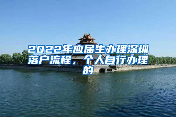 2022年應(yīng)屆生辦理深圳落戶流程，個(gè)人自行辦理的