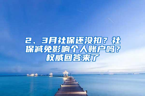 2、3月社保還沒(méi)扣？社保減免影響個(gè)人賬戶嗎？權(quán)威回答來(lái)了