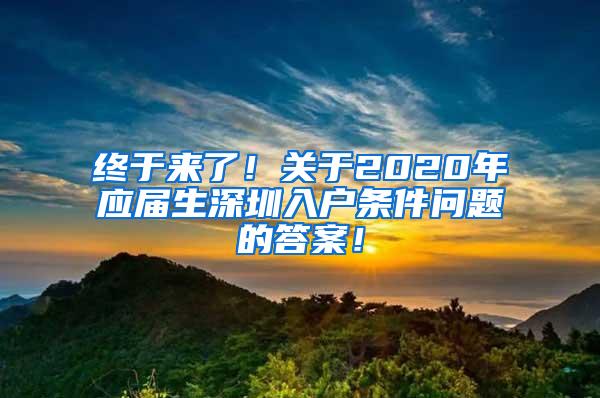 終于來了！關(guān)于2020年應(yīng)屆生深圳入戶條件問題的答案！