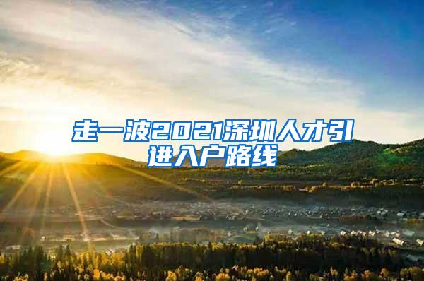 走一波2021深圳人才引進(jìn)入戶(hù)路線