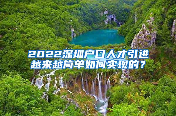 2022深圳戶(hù)口人才引進(jìn)越來(lái)越簡(jiǎn)單如何實(shí)現(xiàn)的？