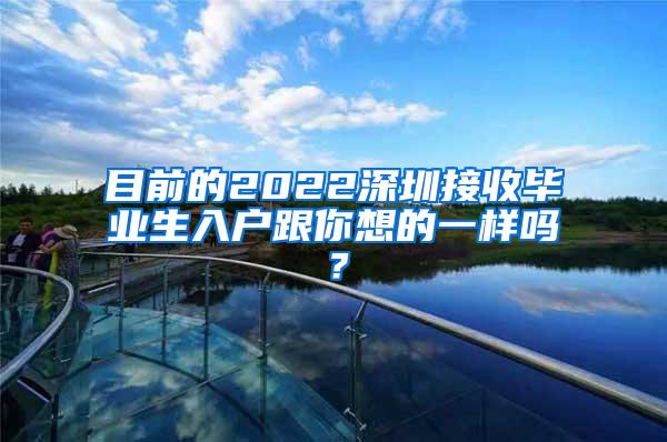 目前的2022深圳接收畢業(yè)生入戶跟你想的一樣嗎？