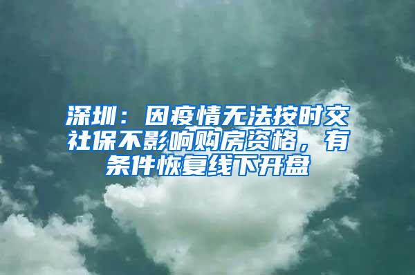 深圳：因疫情無法按時(shí)交社保不影響購房資格，有條件恢復(fù)線下開盤