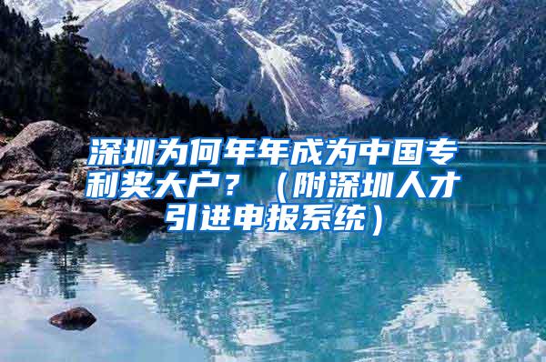 深圳為何年年成為中國專利獎大戶？（附深圳人才引進申報系統(tǒng)）