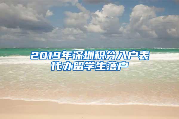 2019年深圳積分入戶表代辦留學(xué)生落戶