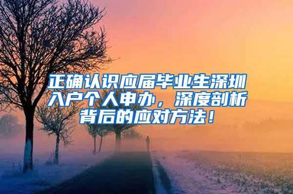 正確認識應屆畢業(yè)生深圳入戶個人申辦，深度剖析背后的應對方法！