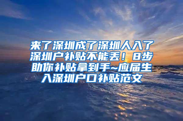 來(lái)了深圳成了深圳人入了深圳戶補(bǔ)貼不能丟！8步助你補(bǔ)貼拿到手~應(yīng)屆生入深圳戶口補(bǔ)貼范文