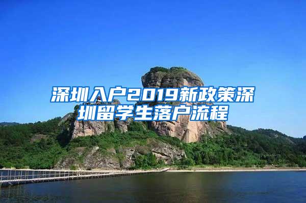 深圳入戶2019新政策深圳留學(xué)生落戶流程