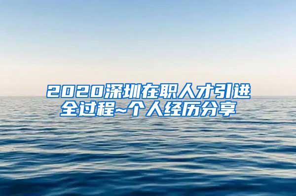 2020深圳在職人才引進全過程~個人經(jīng)歷分享