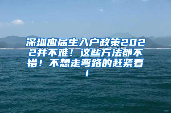 深圳應屆生入戶政策2022并不難！這些方法都不錯！不想走彎路的趕緊看！