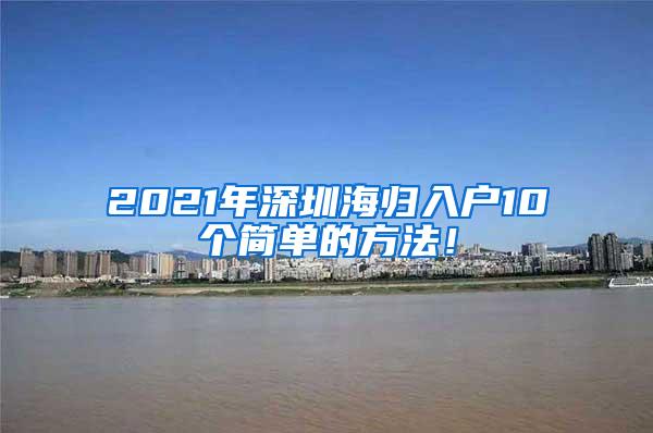 2021年深圳海歸入戶10個(gè)簡單的方法！