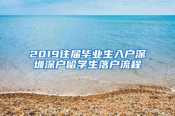 2019往屆畢業(yè)生入戶深圳深戶留學(xué)生落戶流程