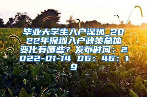 畢業(yè)大學生入戶深圳_2022年深圳入戶政策總體變化有哪些？發(fā)布時間：2022-01-14 06：46：19