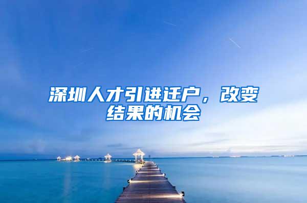 深圳人才引進(jìn)遷戶，改變結(jié)果的機(jī)會