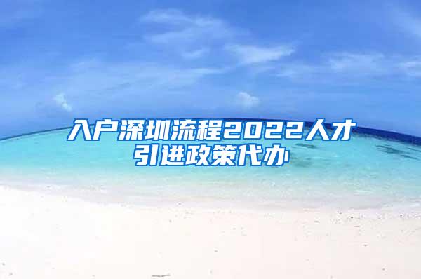 入戶深圳流程2022人才引進政策代辦