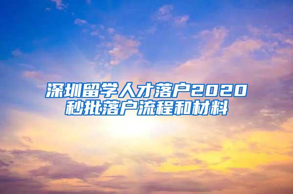 深圳留學(xué)人才落戶2020秒批落戶流程和材料