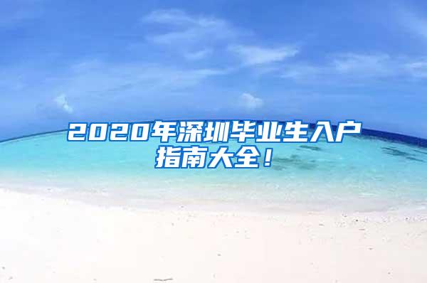 2020年深圳畢業(yè)生入戶指南大全！