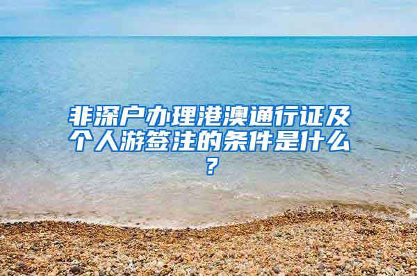 非深戶辦理港澳通行證及個(gè)人游簽注的條件是什么？