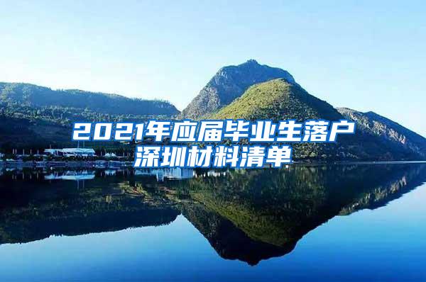 2021年應(yīng)屆畢業(yè)生落戶深圳材料清單