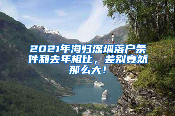 2021年海歸深圳落戶條件和去年相比，差別竟然那么大！