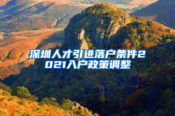 深圳人才引進(jìn)落戶條件2021入戶政策調(diào)整