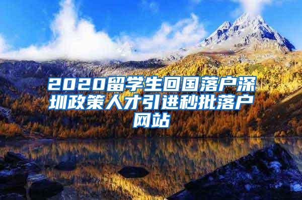 2020留學生回國落戶深圳政策人才引進秒批落戶網(wǎng)站