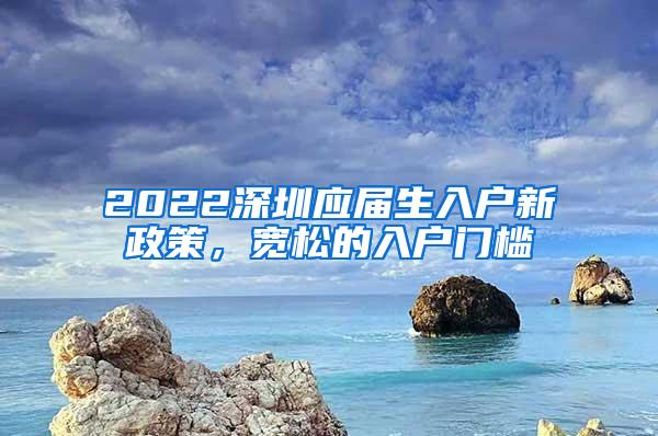 2022深圳應(yīng)屆生入戶新政策，寬松的入戶門檻