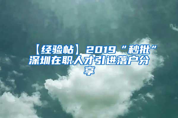 【經(jīng)驗(yàn)帖】2019“秒批”深圳在職人才引進(jìn)落戶分享