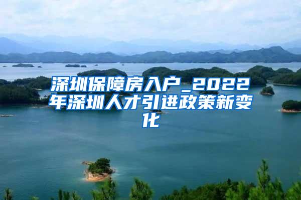 深圳保障房入戶_2022年深圳人才引進(jìn)政策新變化