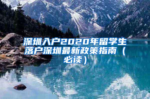 深圳入戶2020年留學(xué)生落戶深圳最新政策指南（必讀）