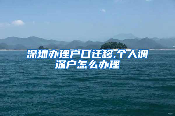 深圳辦理戶口遷移,個(gè)人調(diào)深戶怎么辦理