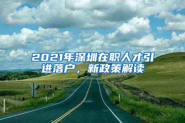 2021年深圳在職人才引進落戶，新政策解讀