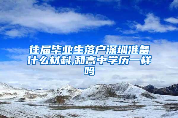 往屆畢業(yè)生落戶深圳準備什么材料,和高中學歷一樣嗎