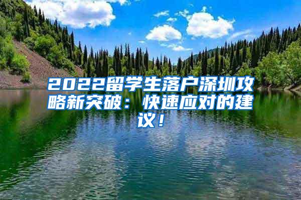 2022留學(xué)生落戶深圳攻略新突破：快速應(yīng)對的建議！