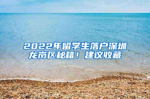 2022年留學(xué)生落戶深圳龍崗區(qū)秘籍！建議收藏