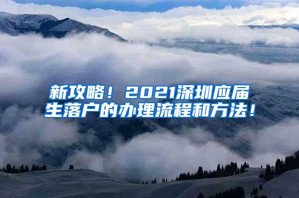 新攻略！2021深圳應(yīng)屆生落戶的辦理流程和方法！