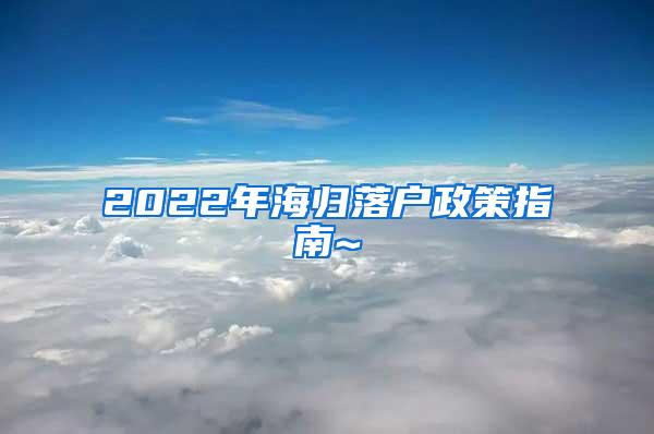 2022年海歸落戶政策指南~