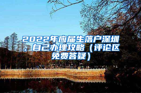 2022年應(yīng)屆生落戶深圳，自己辦理攻略（評(píng)論區(qū)免費(fèi)答疑）