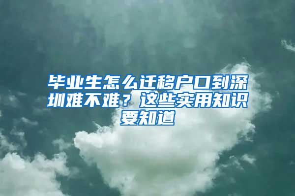 畢業(yè)生怎么遷移戶口到深圳難不難？這些實用知識要知道