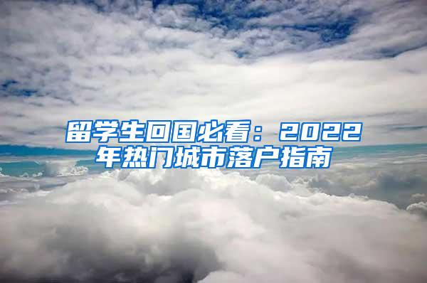 留學生回國必看：2022年熱門城市落戶指南