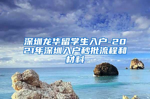 深圳龍華留學生入戶-2021年深圳入戶秒批流程和材料