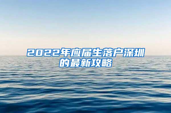 2022年應(yīng)屆生落戶深圳的最新攻略