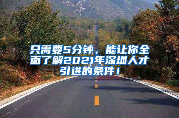 只需要5分鐘，能讓你全面了解2021年深圳人才引進(jìn)的條件！