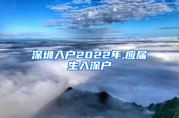 深圳入戶2022年,應(yīng)屆生入深戶