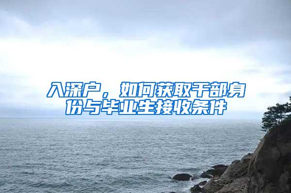 入深戶，如何獲取干部身份與畢業(yè)生接收條件